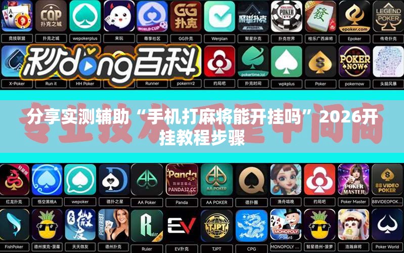 分享实测辅助“手机打麻将能开挂吗	”2026开挂教程步骤