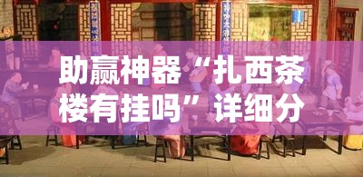 助赢神器“扎西茶楼有挂吗”详细分享装挂步骤
