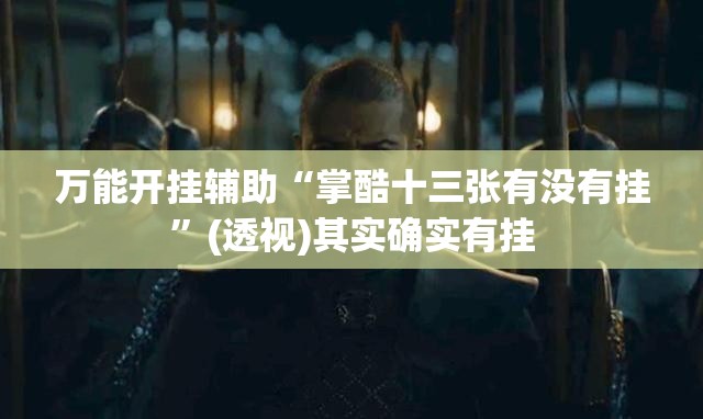 万能开挂辅助“掌酷十三张有没有挂”(透视)其实确实有挂