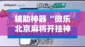 辅助神器“微乐北京麻将开挂神器免费下载”详细分享装挂步骤