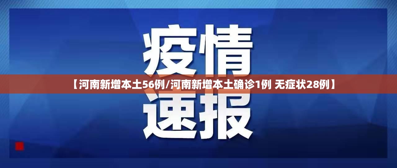 【河南新增本土56例/河南新增本土确诊1例 无症状28例】