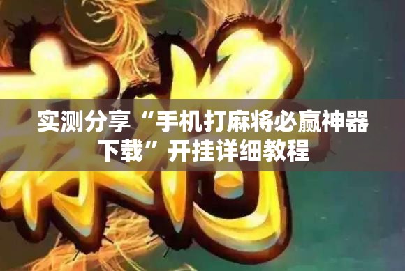 实测分享“手机打麻将必赢神器下载	”开挂详细教程