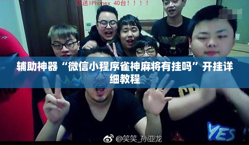 辅助神器“微信小程序雀神麻将有挂吗	”开挂详细教程