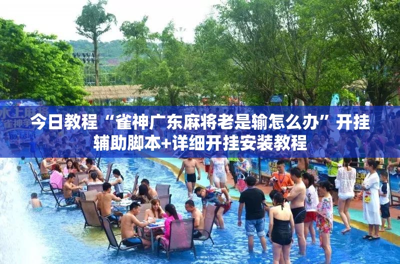 今日教程“雀神广东麻将老是输怎么办	”开挂辅助脚本+详细开挂安装教程