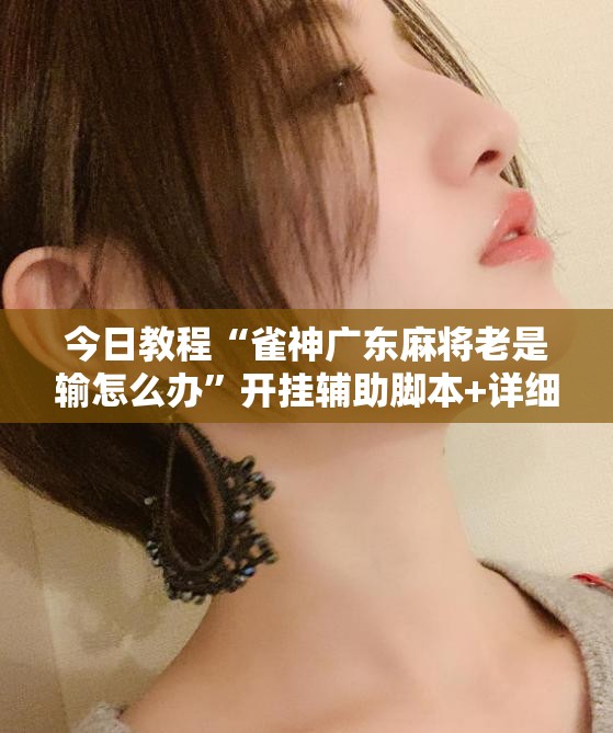 今日教程“雀神广东麻将老是输怎么办”开挂辅助脚本+详细开挂安装教程