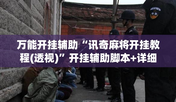 万能开挂辅助“讯奇麻将开挂教程(透视)	”开挂辅助脚本+详细开挂安装教程