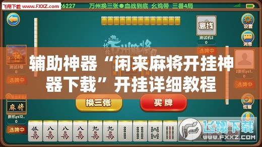 辅助神器“闲来麻将开挂神器下载”开挂详细教程