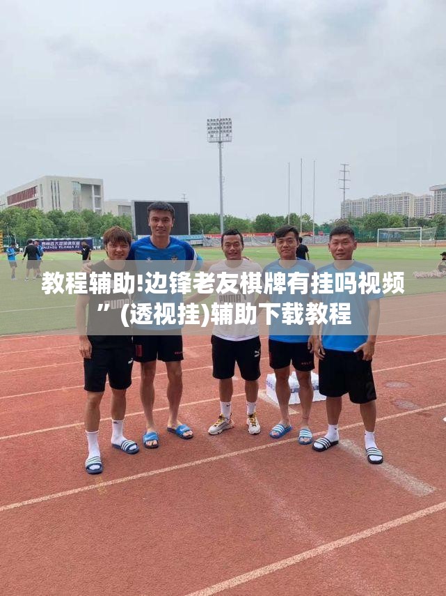 教程辅助!边锋老友棋牌有挂吗视频”(透视挂)辅助下载教程