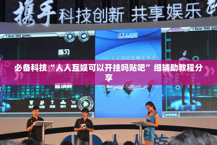 必备科技“人人互娱可以开挂吗贴吧”细辅助教程分享