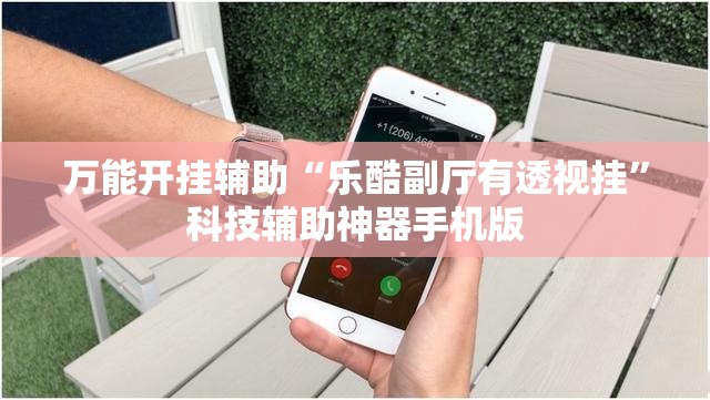 万能开挂辅助“乐酷副厅有透视挂”科技辅助神器手机版