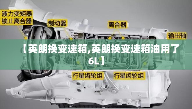 【英朗换变速箱,英朗换变速箱油用了6L】