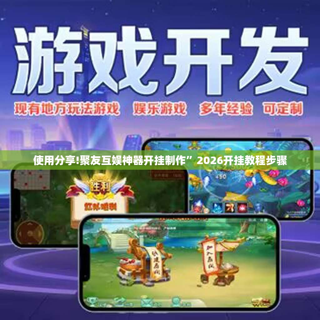 使用分享!聚友互娱神器开挂制作”2026开挂教程步骤