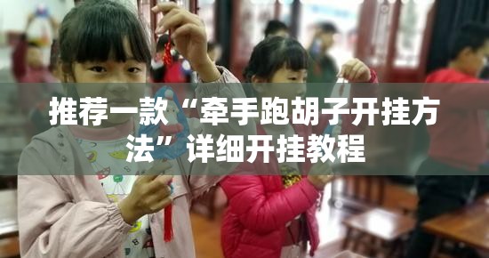 推荐一款“牵手跑胡子开挂方法”详细开挂教程
