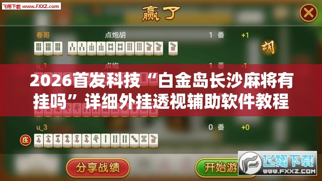 2026首发科技“白金岛长沙麻将有挂吗”详细外挂透视辅助软件教程
