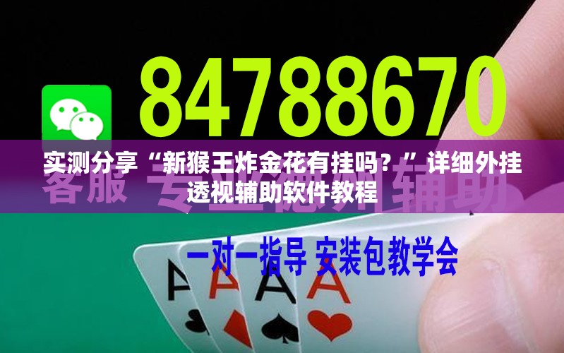 实测分享“新猴王炸金花有挂吗？”详细外挂透视辅助软件教程