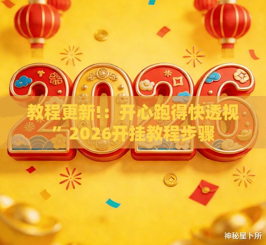 教程更新!：开心跑得快透视”2026开挂教程步骤