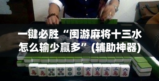 一键必胜“闽游麻将十三水怎么输少赢多”(辅助神器)开挂详细教程