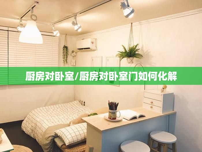 厨房对卧室/厨房对卧室门如何化解