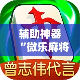 辅助神器“微乐麻将小程序赢的技巧”2026开挂教程步骤