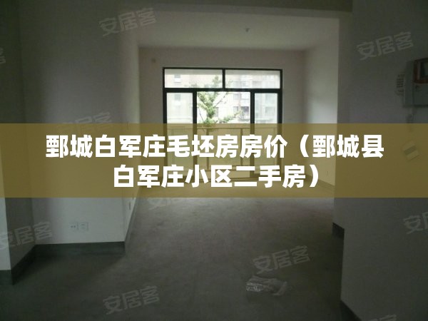 鄄城白军庄毛坯房房价（鄄城县白军庄小区二手房）