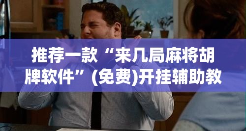推荐一款“来几局麻将胡牌软件”(免费)开挂辅助教学(最新辅助开挂教程)