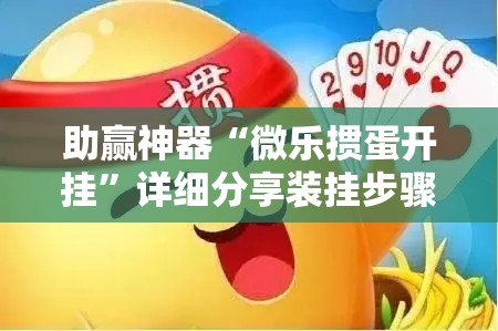 助赢神器“微乐掼蛋开挂”详细分享装挂步骤