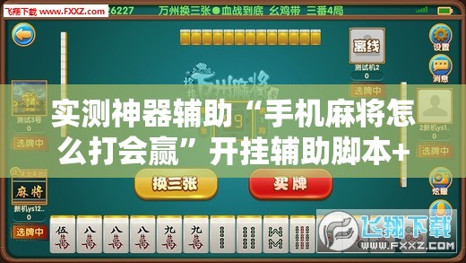实测神器辅助“手机麻将怎么打会赢”开挂辅助脚本+详细开挂安装教程