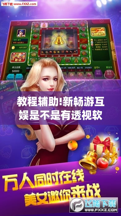 教程辅助!新畅游互娱是不是有透视软件	”(透视挂)辅助下载教程