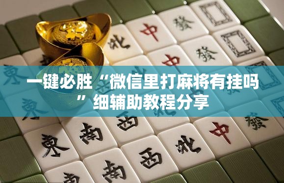 一键必胜“微信里打麻将有挂吗”细辅助教程分享