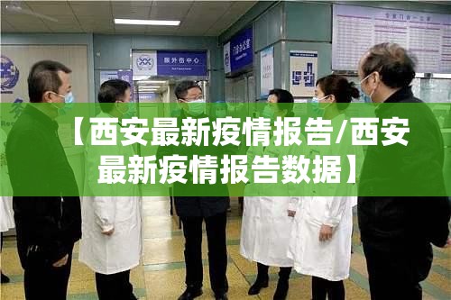 【西安最新疫情报告/西安最新疫情报告数据】