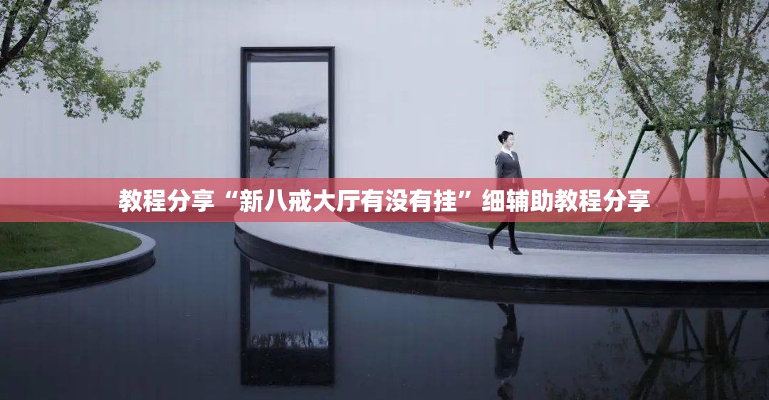 教程分享“新八戒大厅有没有挂”细辅助教程分享