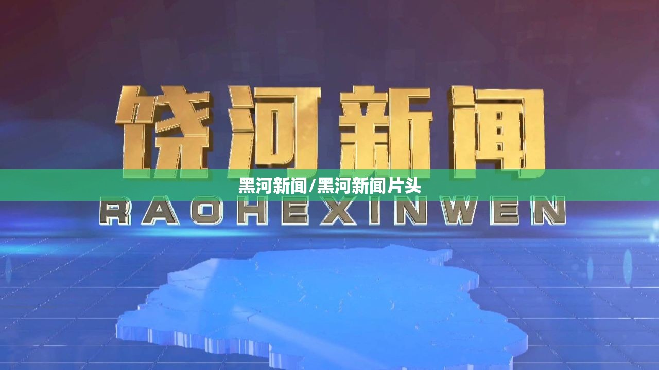 黑河新闻/黑河新闻片头