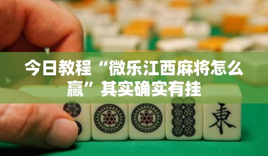 今日教程“微乐江西麻将怎么赢	”其实确实有挂