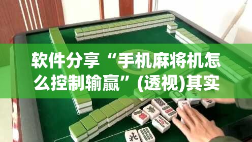 软件分享“手机麻将机怎么控制输赢”(透视)其实确实有挂