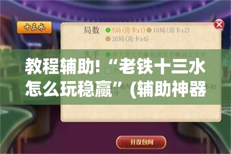 教程辅助!“老铁十三水怎么玩稳赢”(辅助神器)开挂详细教程