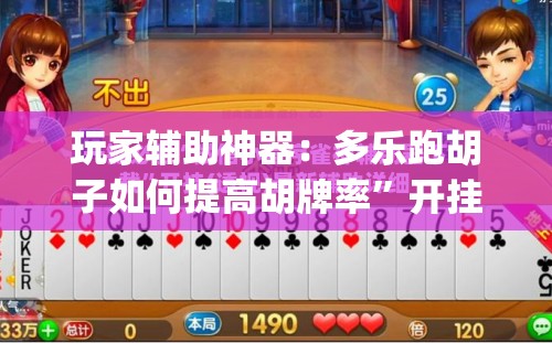玩家辅助神器：多乐跑胡子如何提高胡牌率”开挂(透视)辅助神器