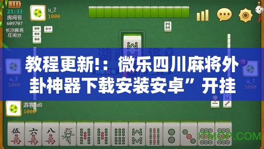 教程更新!：微乐四川麻将外卦神器下载安装安卓	”开挂辅助脚本+详细开挂安装教程