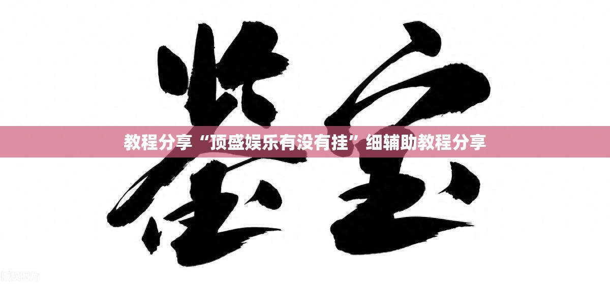 教程分享“顶盛娱乐有没有挂”细辅助教程分享