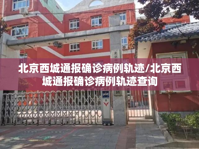 北京西城通报确诊病例轨迹/北京西城通报确诊病例轨迹查询
