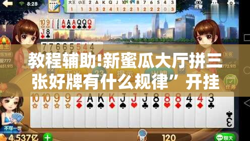 教程辅助!新蜜瓜大厅拼三张好牌有什么规律”开挂详细教程