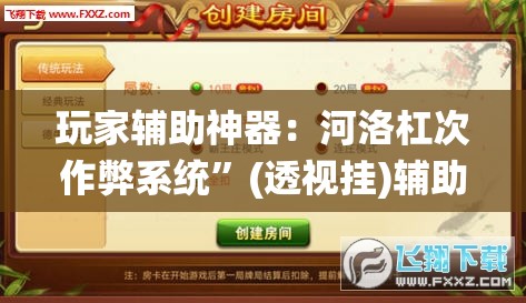 玩家辅助神器：河洛杠次作弊系统”(透视挂)辅助下载教程