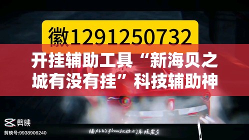 开挂辅助工具“新海贝之城有没有挂”科技辅助神器手机版