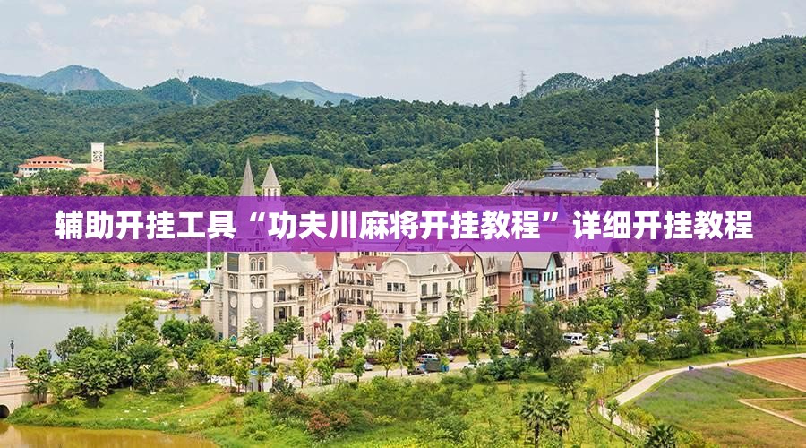 辅助开挂工具“功夫川麻将开挂教程	”详细开挂教程