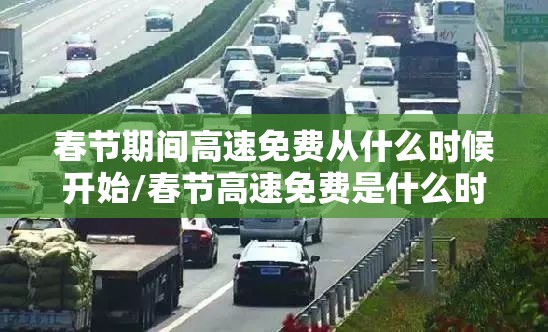 春节期间高速免费从什么时候开始/春节高速免费是什么时候开始2021