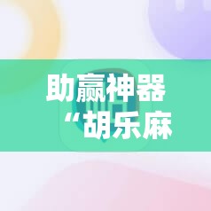 助赢神器“胡乐麻将挂软件免费”详细开挂教程