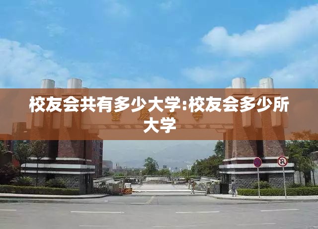 校友会共有多少大学:校友会多少所大学