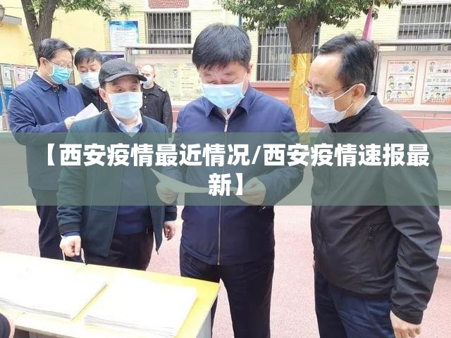 【西安疫情最近情况/西安疫情速报最新】