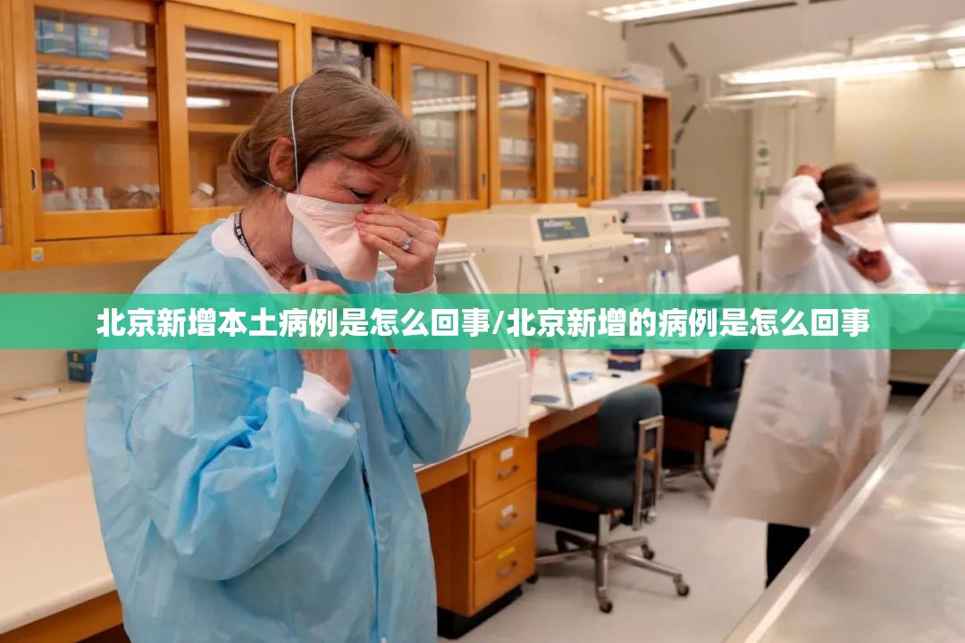 北京新增本土病例是怎么回事/北京新增的病例是怎么回事