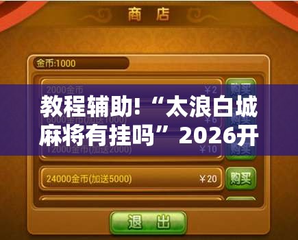 教程辅助!“太浪白城麻将有挂吗”2026开挂教程步骤