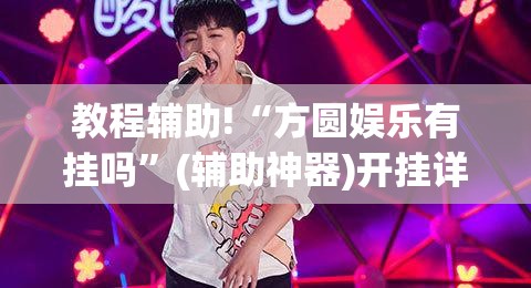 教程辅助!“方圆娱乐有挂吗	”(辅助神器)开挂详细教程